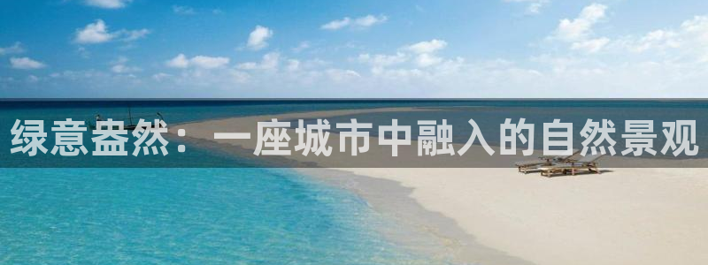 新宝gg 登录页面：绿意盎然：一座城市中融入的自然景观