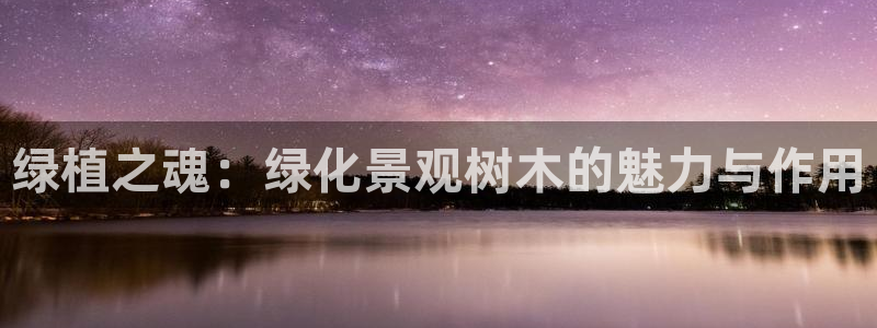 新宝gg群：绿植之魂：绿化景观树木的魅力与作用