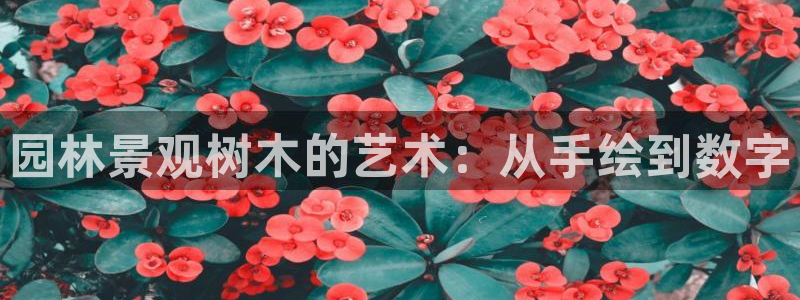 认准新宝gg：园林景观树木的艺术：从手绘到数字