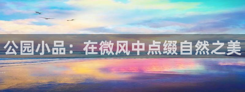 新宝gg1956登陆：公园小品：在微风中点缀自然之美