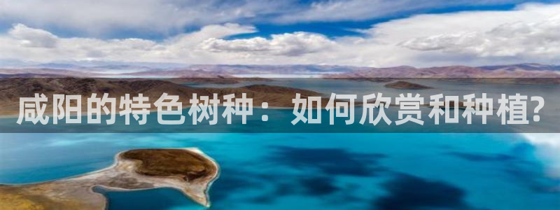 新宝GG股东:咸阳的特色树种:如何欣赏和种植?